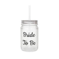 Bride To Be Mason Jar Tumbler — Bachelorette Party Drink Mug