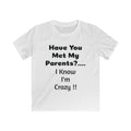 Kids T-Shirt - "Have You Met My Parents?... I Know I'm Crazy!!" Funny Kids Tee