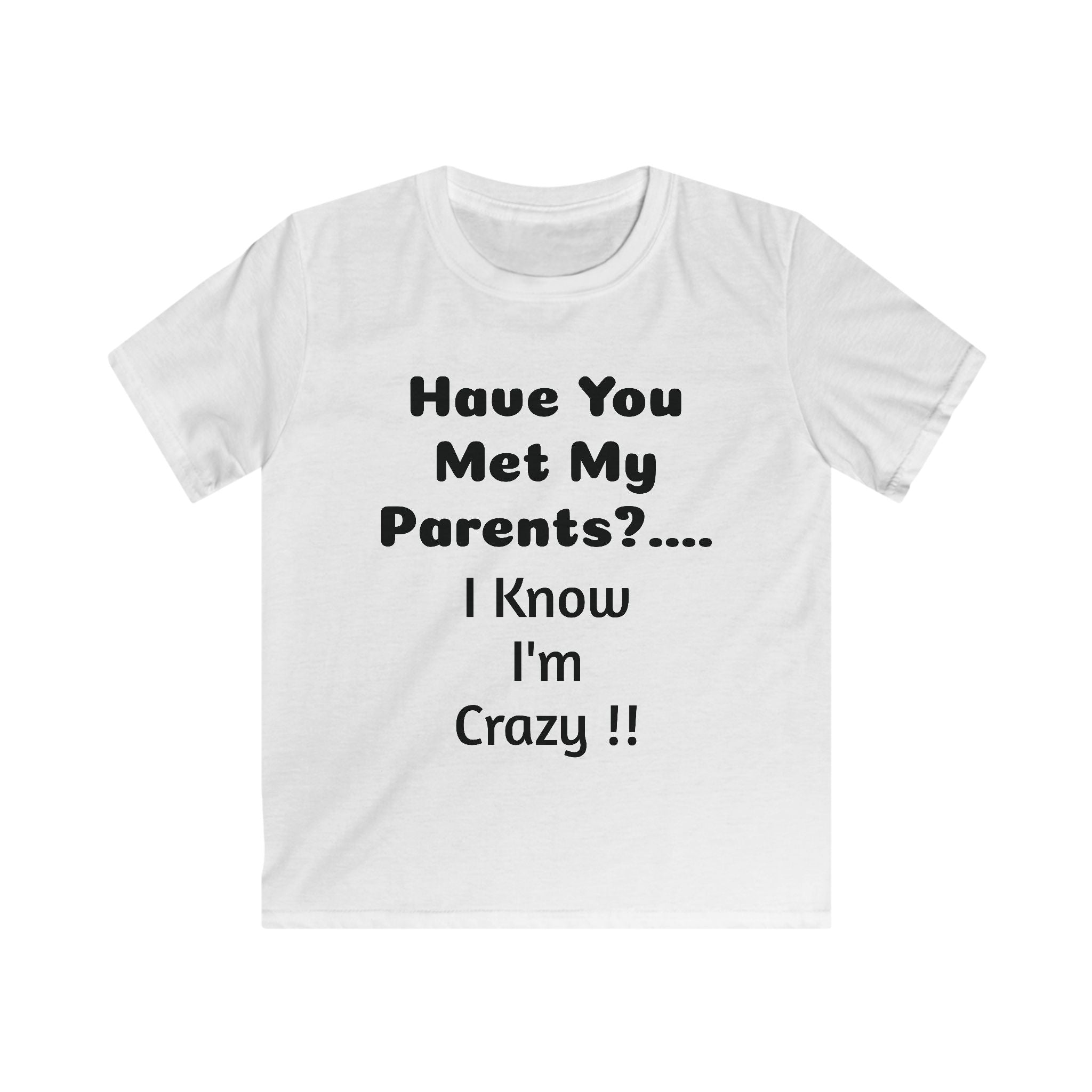 Kids T-Shirt - "Have You Met My Parents?... I Know I'm Crazy!!" Funny Kids Tee