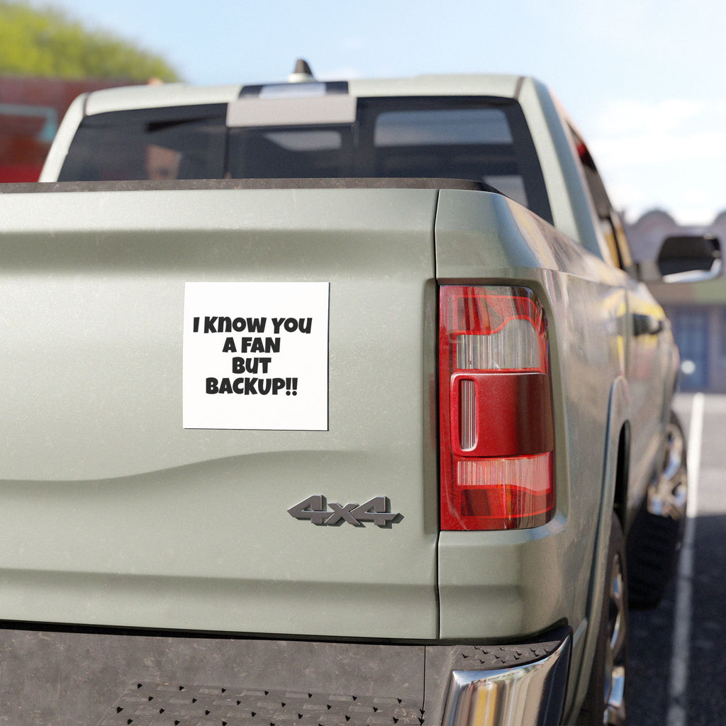 I Know You A Fan But Backup!! Car Magnet — Funny Bumper Sticker Magnet
