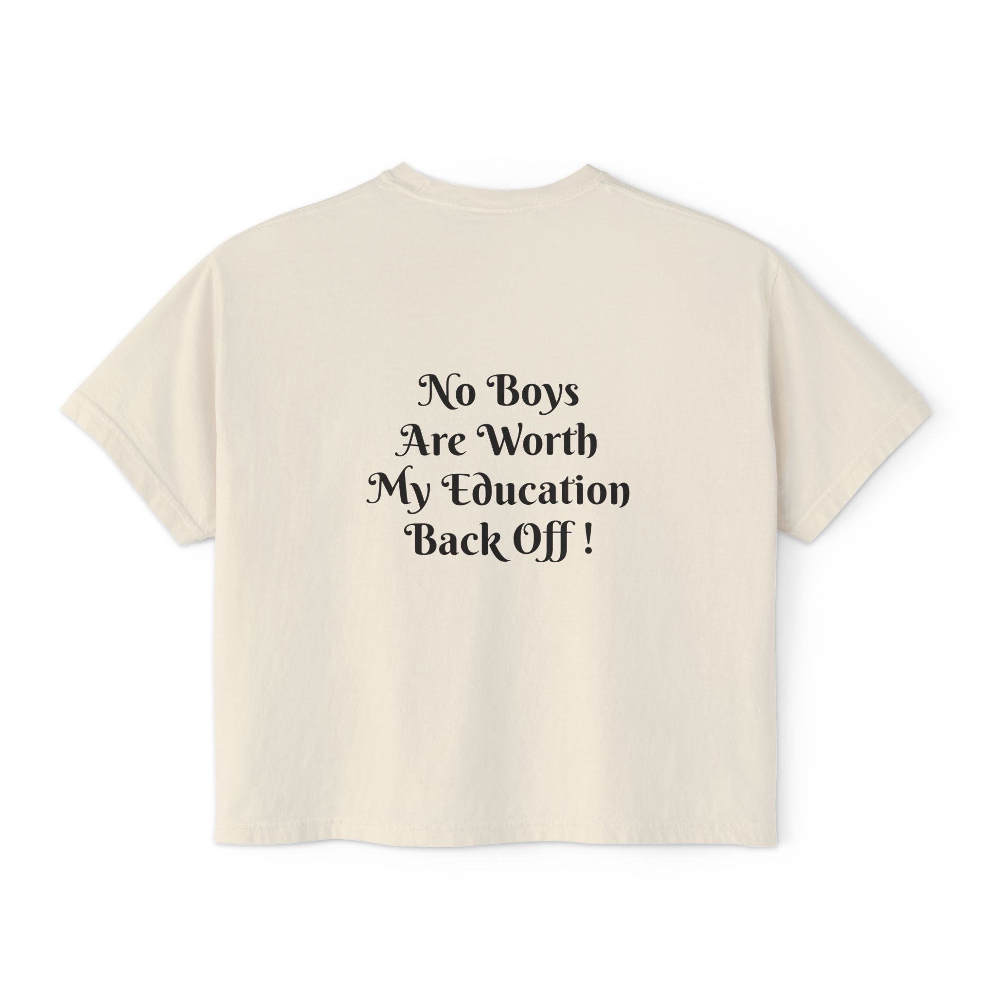 Women's Boxy Tee — “No Boys Are Worth My Education” Feminist Statement Shirt