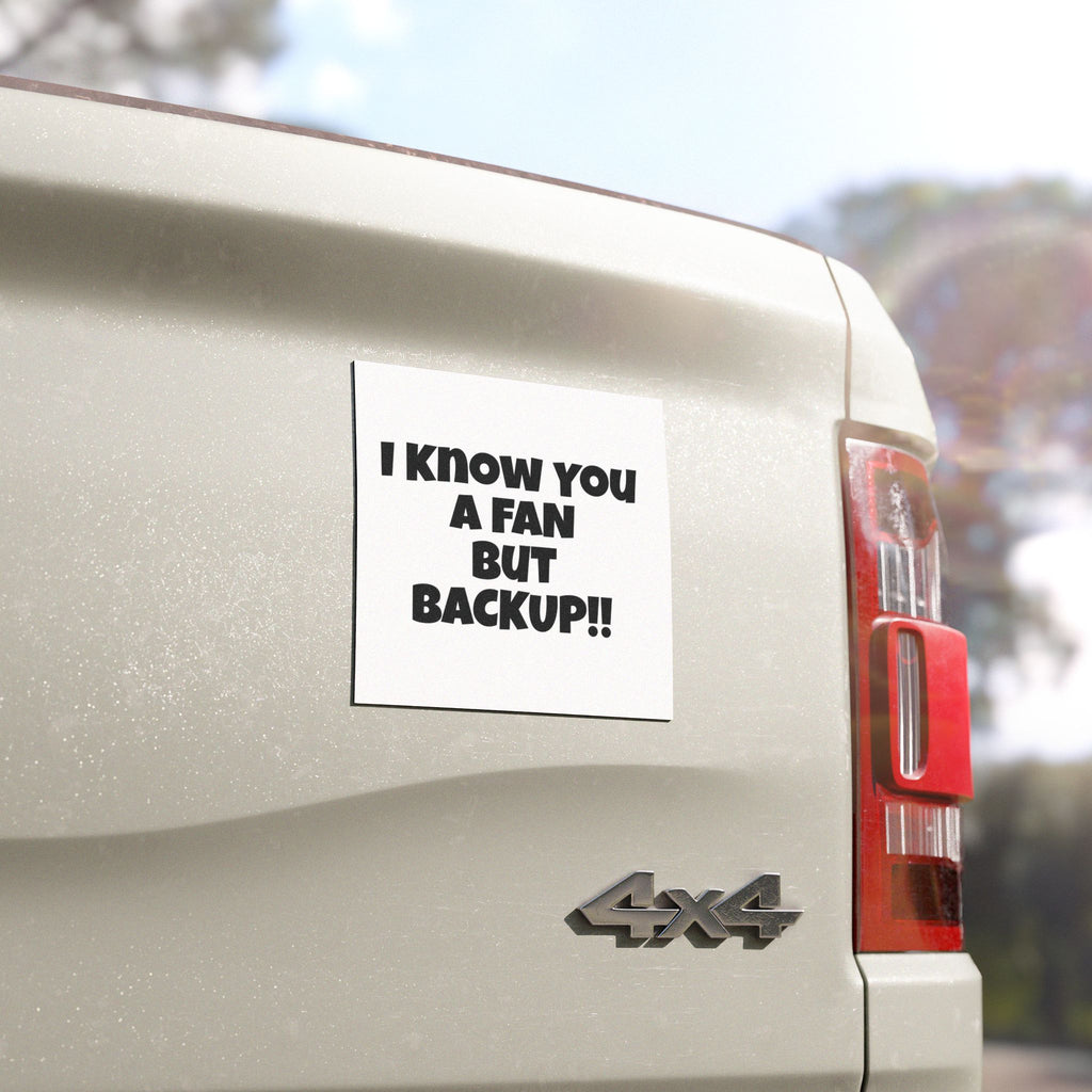 I Know You A Fan But Backup!! Car Magnet — Funny Bumper Sticker Magnet